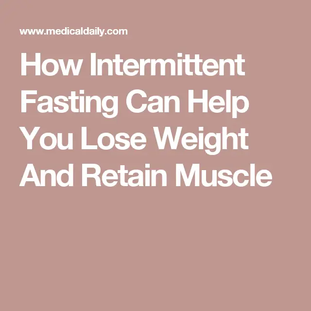 How Intermittent Fasting Can Help You Lose Weight And Retain Muscle ...
