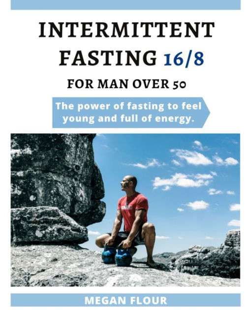 INTERMITTENT FASTING FOR MEN OVER 50 (16/8): The power of fasting to ...