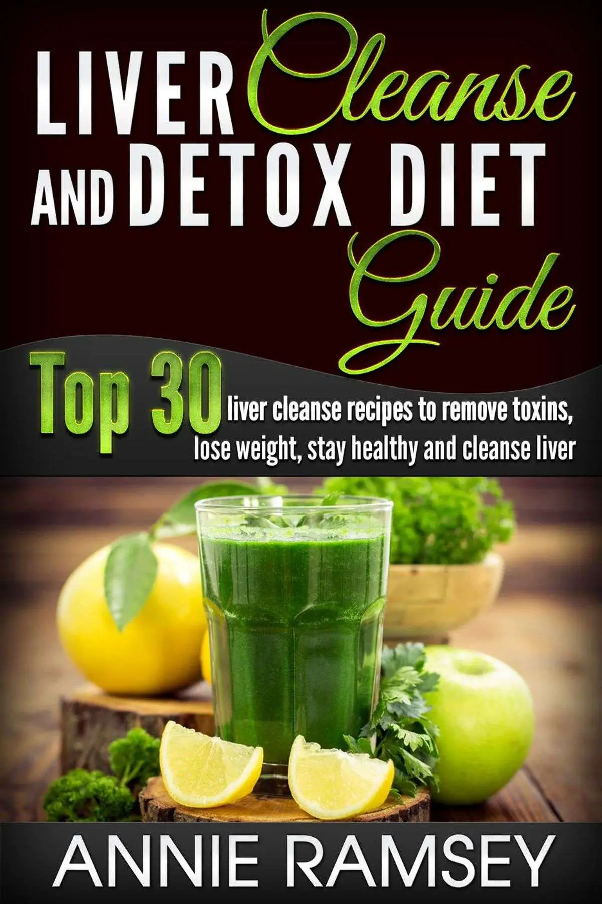 Liver Cleanse and Detox Diet Guide: Top 30 Liver Cleanse ...