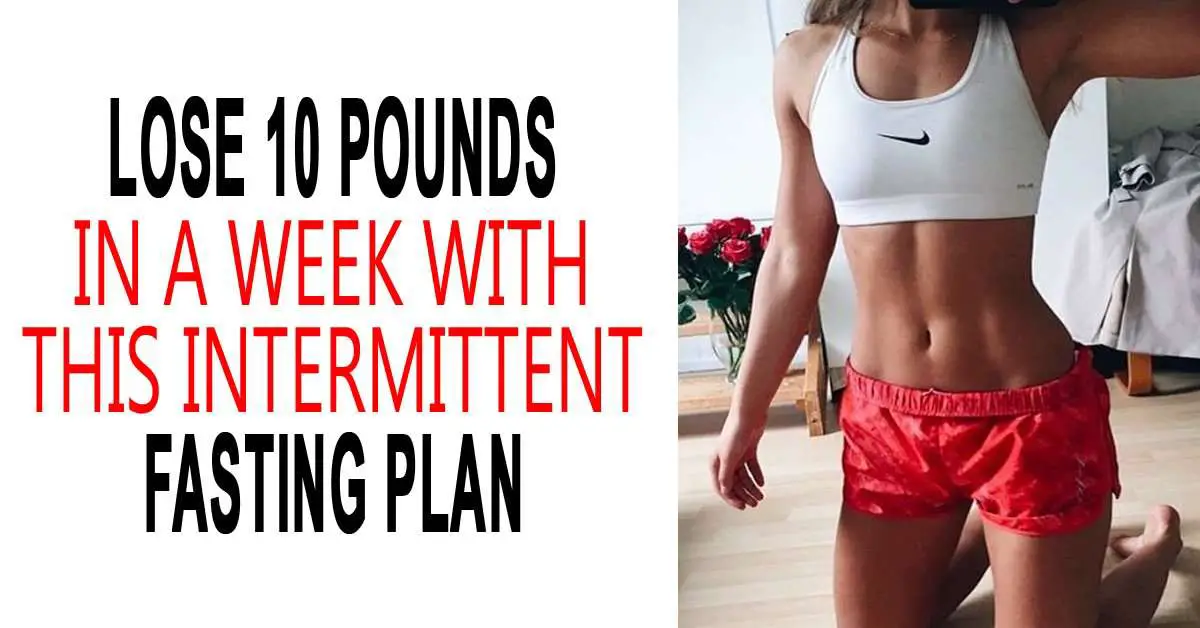 Lose 10 Pounds In A Week With This Intermittent Fasting ...
