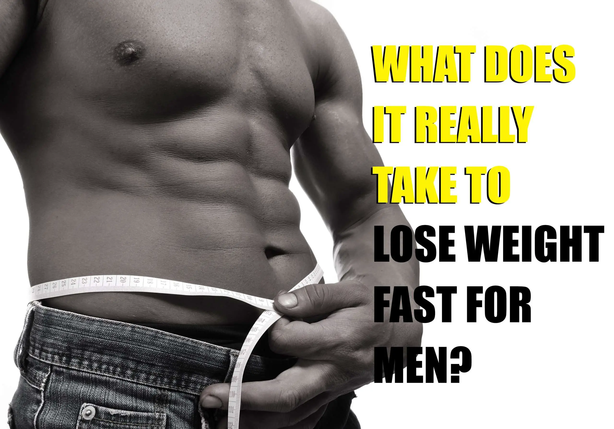 What Does It Really Take to Lose Weight Fast For Men?